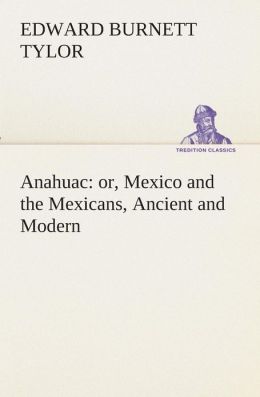 Anahuac: or, Mexico and the Mexicans, Ancient and Modern