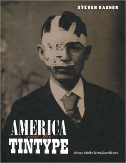 America and the Tintype Steven Kasher, Geoffrey Batchen and Karen Halttunen