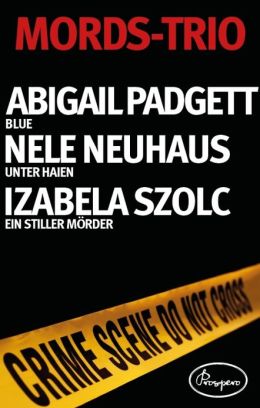 Mords-Trio: Abigail Padgett, Blue; Nele Neuhaus, Unter Haien; Izabela Szolc, Ein stiller Mörder