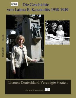 Die Geschichte von L. R. Kazakaitis 1938-1949: Litauen-Deutschland-Amerika Ein Mädchen zwischen den Kontinenten