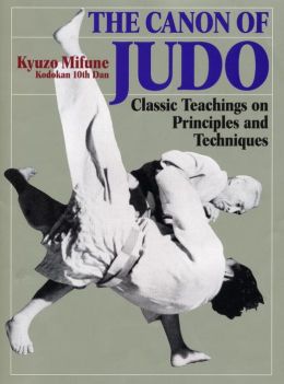 The Canon of Judo: Classic Teachings on Principles and Techniques Kyuzo Mifune and Francoise White