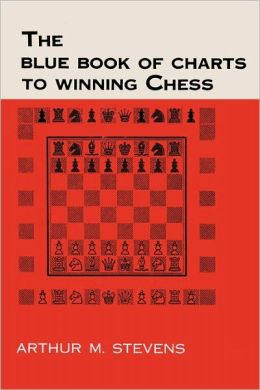 The Blue Book of Charts to Winning Chess Arthur M. Stevens and Sam Sloan