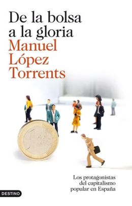 De la bolsa a la gloria: Los protagonistas del capitalismo popular en Espa&ntildea (Imago Mundi) (Spanish Edition) Manuel Lopez Torrents