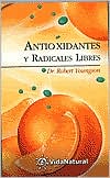 Antioxidantes y Radicales Libres (Antioxidant Health Plan: How to Beat the Effects of Free Radicals)