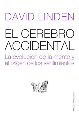 El cerebro accidental: La evolución de la mente y el origen de los sentimientos