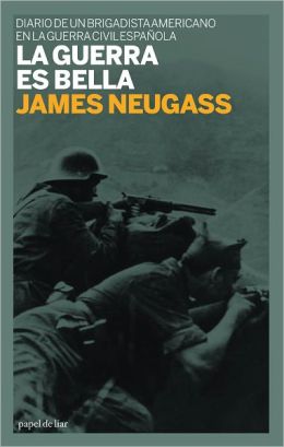 La guerra es bella: Diario de un brigadista americano en la guerra civil espanola