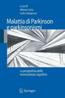Malattia di Parkinson e parkinsonismi: La prospettiva delle neuroscienze cognitive (Italian Edition) Alberto Costa and Carlo Caltagirone