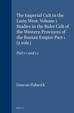 The Imperial Cult in the Latin West, Volume 1 Studies in the Ruler Cult of the Western Provinces of the Roman Empire Part 1: Part 1.1 and 1.2