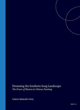 Dreaming the Southern Song Landscape: The Power of Illusion in Chinese Painting