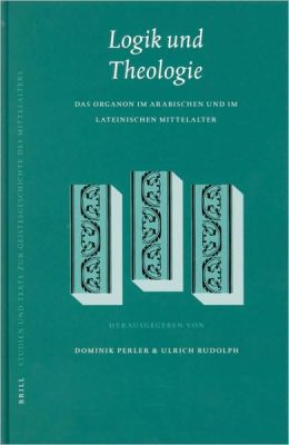 Logik und Theologie: Das Organon im arabischen und im lateinischen Mittelalter Dominik Perler, Ulrich Rudolph