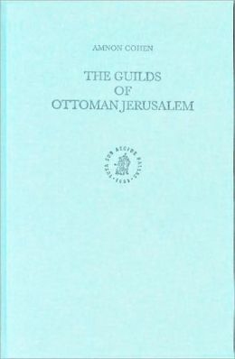The Guilds of Ottoman Jerusalem Amnon Cohen