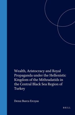 Wealth, Aristocracy and Royal Propaganda under the Hellenistic Kingdom of the Mithradatids in the Central Black Sea Region of Turkey