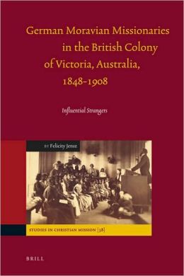 German Moravian Missionaries in the British Colony of Victoria, Australia, 1848-1908 Jensz