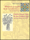 Bloemen Op Tegels in De Gouden Eeuw/Dutch Floral Tiles in the Golden Age: Van Prent Tot Tegel/and Their Botanical Prints Ella B. Schaap