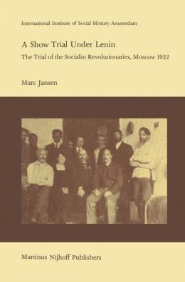Show Trial Under Lenin: The Trial of the Socialist Revolutionaries, Moscow 1922 (Studies in Social History) M. Jansen and Joseph Sanders