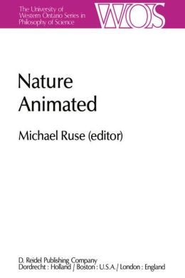 Nature Animated: Historical and Philosophical Case Studies in Greek Medicine, Nineteenth-Century and Recent Biology, Psychiatry, and Psychoanalysis ... Ontario Series in Philosophy of Science) M. Ruse