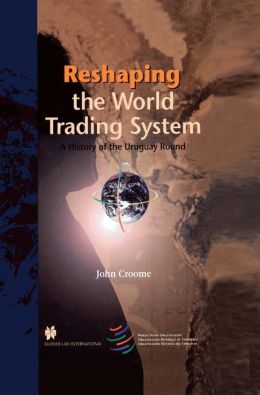 Reshaping the World Trading System:A History of the Uruguay Round John Croome