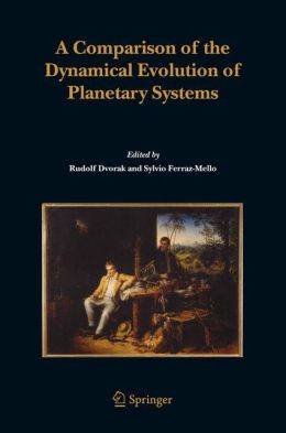 A Comparison of the Dynamical Evolution of Planetary Systems: Proceedings of the Sixth Alexander von Humboldt Colloquium on Celestial Mechanics Bad Hofgastein Rudolf Dvorak, Sylvio Ferraz-Mello