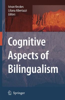 Cognitive Aspects of Bilingualism Istvan Kecskes, Liliana Albertazzi
