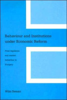 Behavior and Institutions under Ecomonic Reform: Price Regulation and Market Behaviour in Hungary
