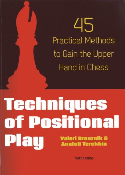 Techniques of Positional Play: 45 Practical Methods to Gain the Upper Hand in Chess