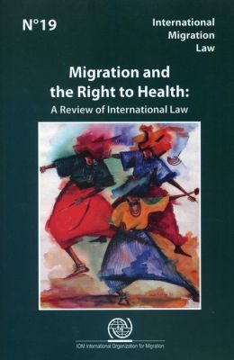 International Migration Law No 19: Migration and the Right to Health: A Review of International Law