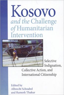 Kosovo and the Challenge of Humanitarian Intervention: Selective Indignation, Collective Action, and International Citizenship
