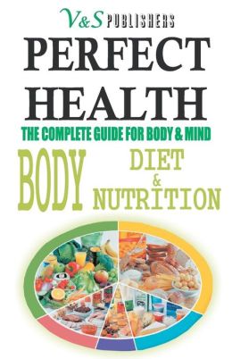 PERFECT HEALTH - Body, Diet & Nutrition: The complete guide for body & mind