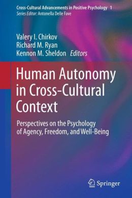 Human Autonomy in Cross-Cultural Context: Perspectives on the Psychology of Agency, Freedom, and Well-Being Kennon M. Sheldon, Richard M. Ryan, Valery I. Chirkov