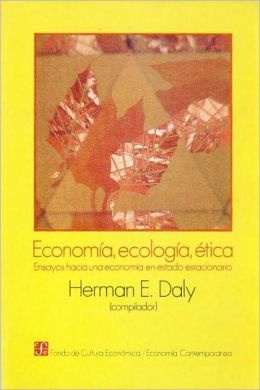 Economía, Ecología Y ética: Ensayos Hacia una Economía en Estado Estacionario
