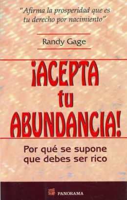 Acepta Tu Abundancia !: Por Que Se Supone Que Debes Ser Rico = Accept Your Abundance!