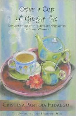 Over a Cup of Ginger Tea: Conversations on the Literary Narratives of Filipino Women Cristina Pantoja-Hidalgo