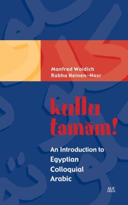 kullu tamam!: An Introduction to Egyptian Colloquial Arabic Manfred Woidich and Rabha Heinen-Nasr